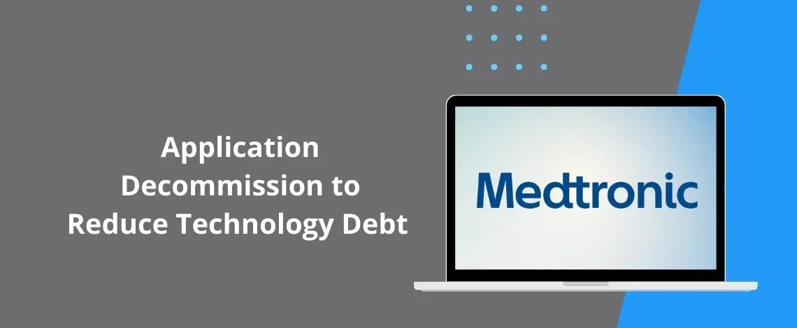 Medtronic implements internal application decommissioning to reduce its technology debt and costs from a recent merger and acquisition